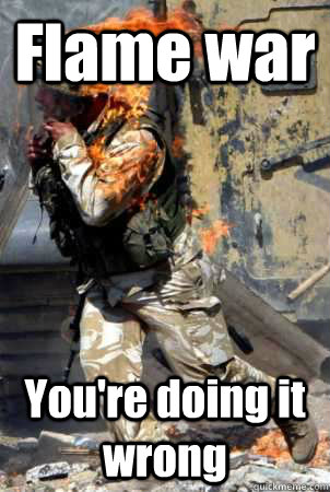Flame war You're doing it wrong   Burning soldier