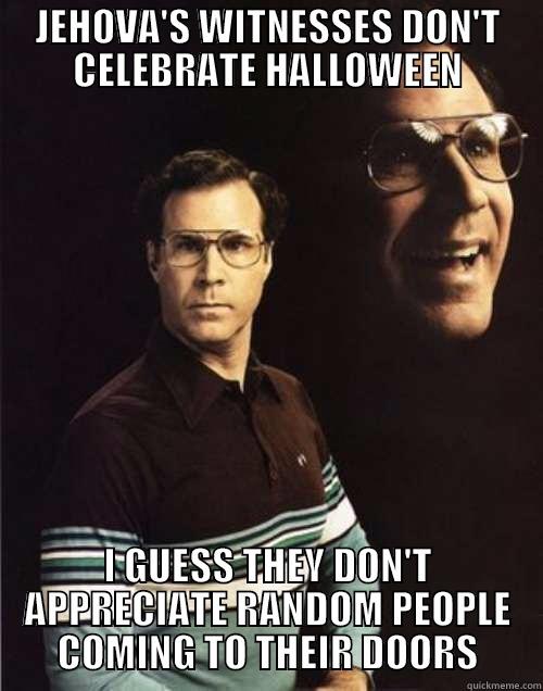 the funniest title in the world! - JEHOVA'S WITNESSES DON'T CELEBRATE HALLOWEEN I GUESS THEY DON'T APPRECIATE RANDOM PEOPLE COMING TO THEIR DOORS Will Ferrell