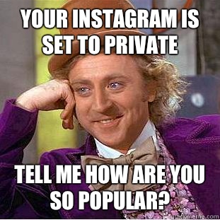 Your instagram is set to private Tell me how are you so popular? - Your instagram is set to private Tell me how are you so popular?  WONKA INSTAGRAM