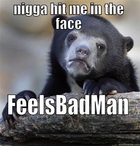 NIGGA HIT ME IN THE FACE FEELSBADMAN Confession Bear