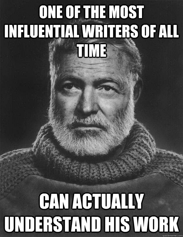 One of the most influential writers of all time Can actually understand his work - One of the most influential writers of all time Can actually understand his work  Earnest Hemingway