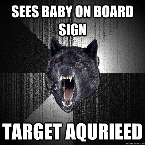 sees baby on board sign target aqurieed  Insanity Wolf