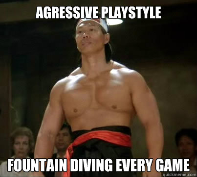 Agressive playstyle Fountain diving every game  