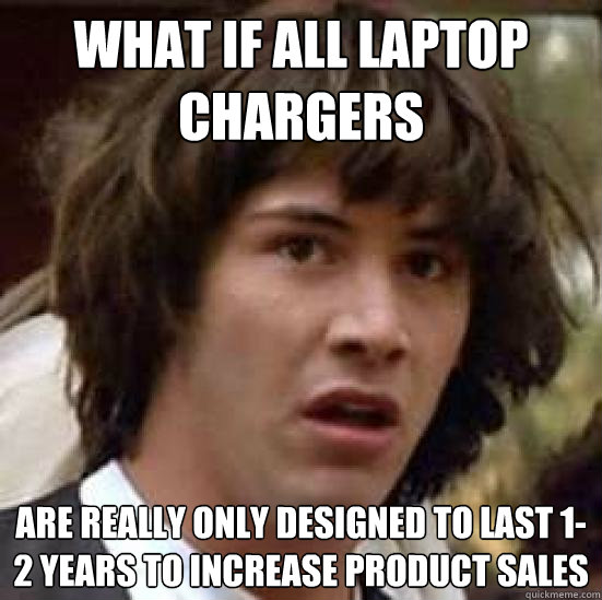 what if all laptop chargers are really only designed to last 1-2 years to increase product sales - what if all laptop chargers are really only designed to last 1-2 years to increase product sales  conspiracy keanu