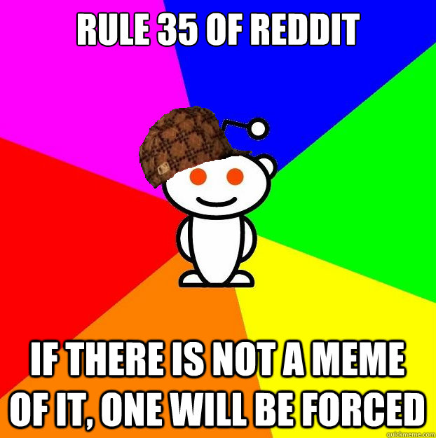 rule 35 of reddit if there is not a meme of it, one will be forced  Scumbag Redditor