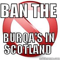 BAN THE  BURQA'S IN SCOTLAND  Misc