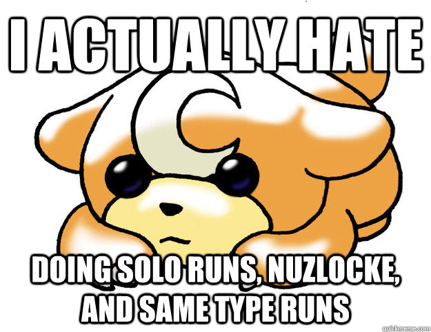 I actually hate doing solo runs, nuzlocke, and same type runs  Confession Teddiursa