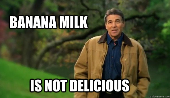 is not delicious banana milk  Rick perry