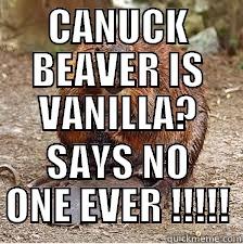 CANUCK BEAVER IS VANILLA? SAYS NO ONE EVER !!!!! Misc