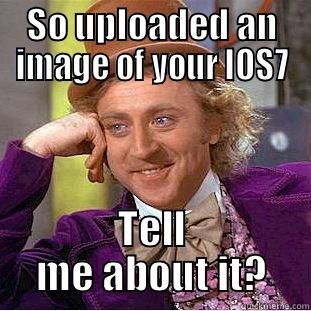 SO UPLOADED AN IMAGE OF YOUR IOS7 TELL ME ABOUT IT? Condescending Wonka