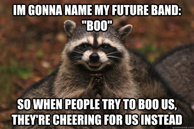 Im gonna Name my future band: 