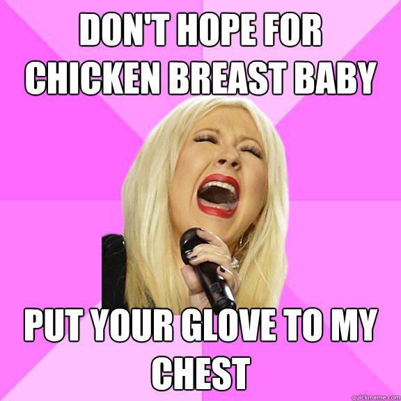 Don't hope for chicken breast baby Put your glove to my chest  Wrong Lyrics Christina