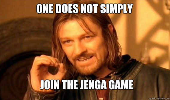 One does not simply join the Jenga game  Boromir