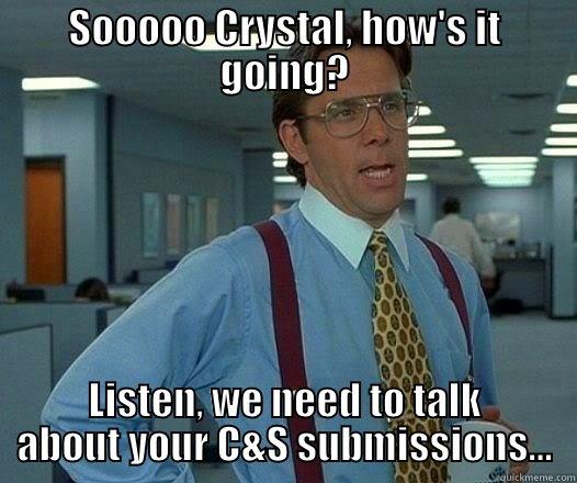 C&S part 2 - SOOOOO CRYSTAL, HOW'S IT GOING? LISTEN, WE NEED TO TALK ABOUT YOUR C&S SUBMISSIONS... Office Space Lumbergh