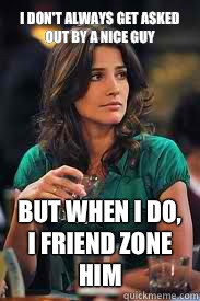 I don't always get asked out by a nice guy But when I do, I friend zone him  The Most Interesting Woman in the World