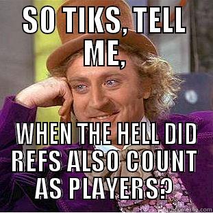 SO TIKS, TELL ME,  WHEN THE HELL DID REFS ALSO COUNT AS PLAYERS? Creepy Wonka