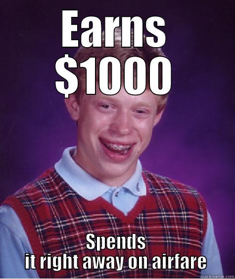 EARNS $1000 SPENDS IT RIGHT AWAY ON AIRFARE Bad Luck Brian