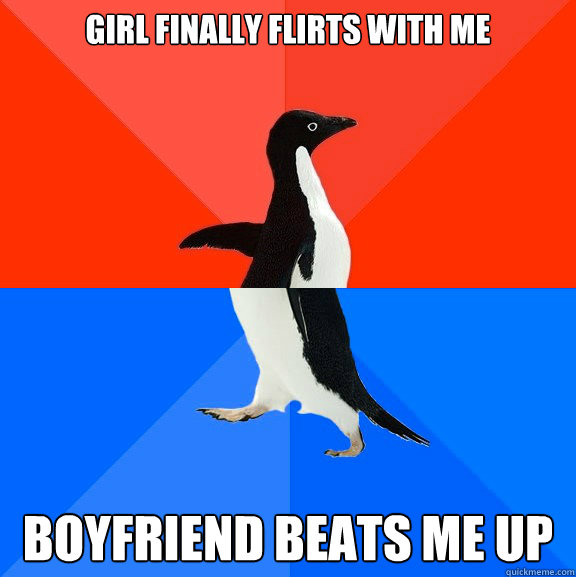 girl finally flirts with me boyfriend beats me up  Socially Awesome Awkward Penguin