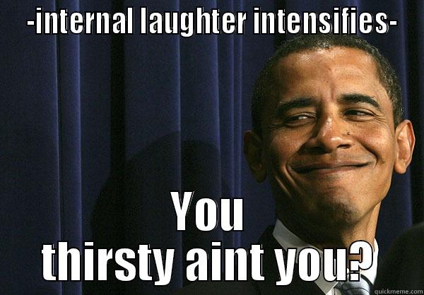Thirsty for my girl -  -INTERNAL LAUGHTER INTENSIFIES- YOU THIRSTY AINT YOU? Misc
