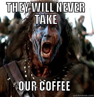 THEY WILL NEVER TAKE        OUR COFFEE          Misc