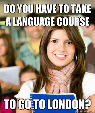 do you have to take a language course to go to london?  Sheltered College Freshman