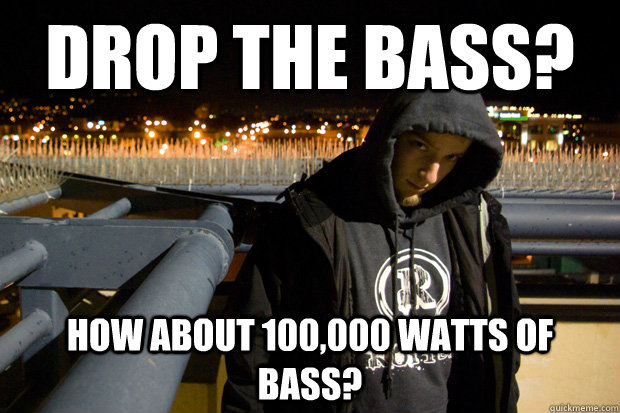 Drop the bass? how about 100,000 Watts of bass?  