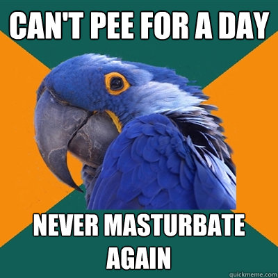 CAN'T PEE FOR A DAY NEVER MASTURBATE AGAIN  Paranoid Parrot
