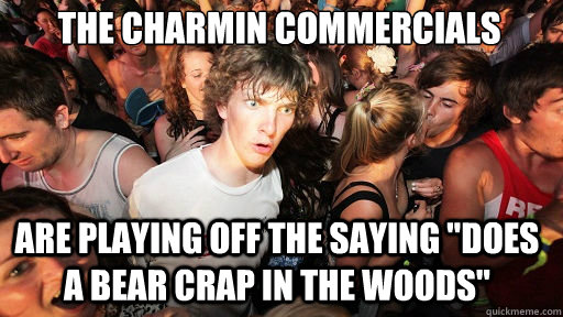 the charmin commercials are playing off the saying 