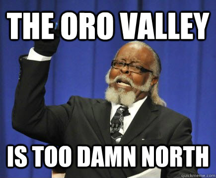 The Oro Valley is too damn north  Too Damn High