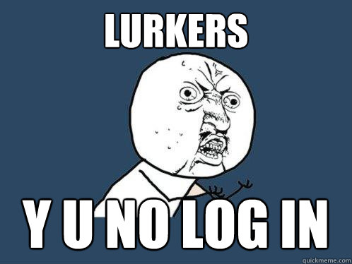 LUrkers y u no log in  Y U No