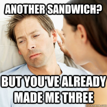 Another sandwich? But you've already made me three  Fortunate Boyfriend Problems