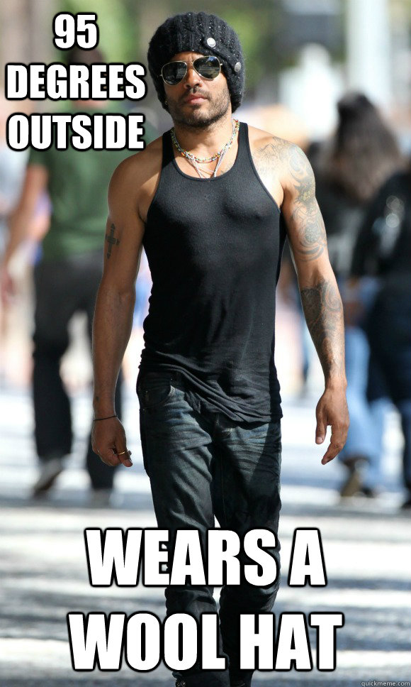 95 Degrees Outside Wears a wool hat  scumbag lenny kravitz
