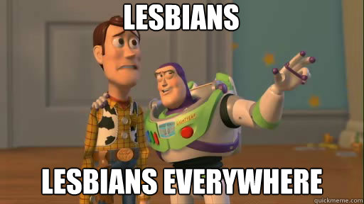lesbians lesbians everywhere  Everywhere