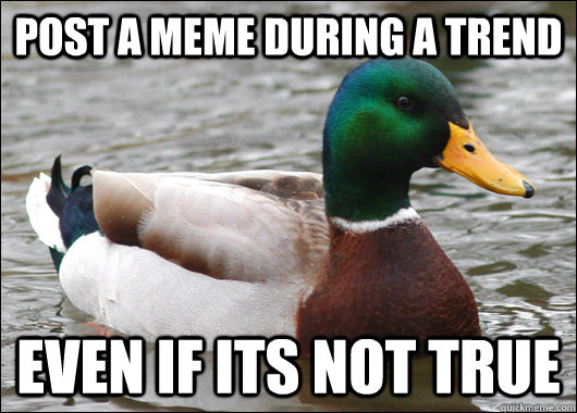 Post a meme during a trend even if its not true  Actual Advice Mallard