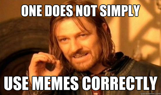 One Does Not Simply use memes correctly  Boromir