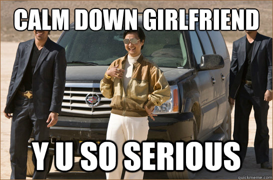 Calm down girlfriend  Y U So serious - Calm down girlfriend  Y U So serious  Leslie Chow Hangover