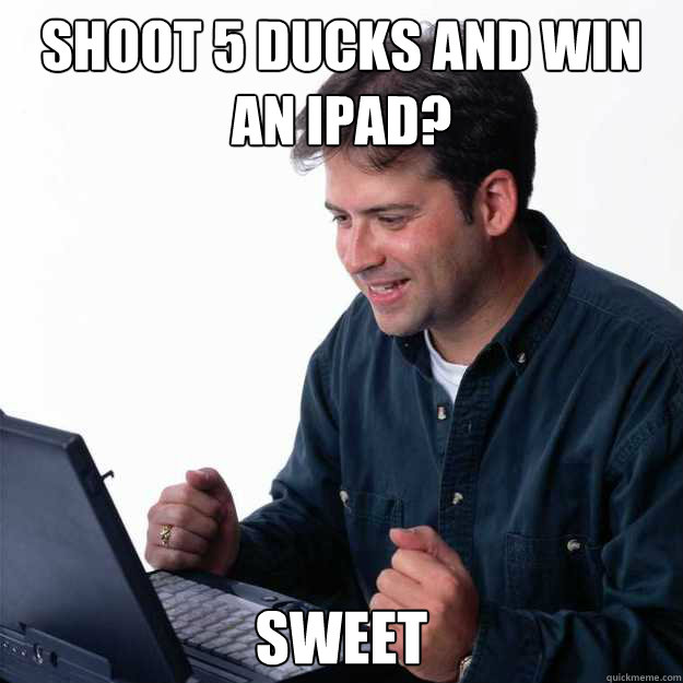 Shoot 5 ducks and win an Ipad? Sweet  