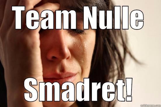 TEAM NULLE SMADRET! First World Problems
