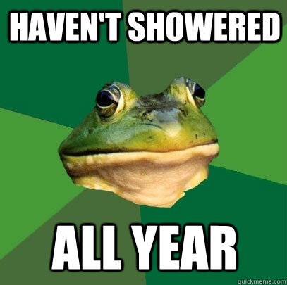 Haven't Showered  All Year  Foul Bachelor Frog