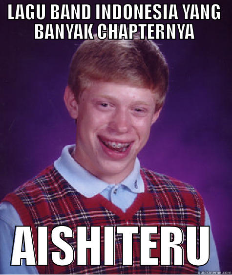 be creative - LAGU BAND INDONESIA YANG BANYAK CHAPTERNYA AISHITERU Bad Luck Brian