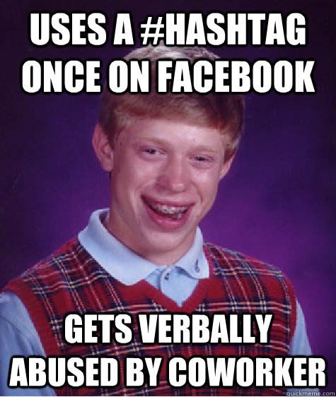 Uses a #hashtag once on Facebook gets verbally abused by coworker  Bad Luck Brian