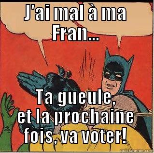 J'AI MAL À MA FRAN... TA GUEULE, ET LA PROCHAINE FOIS, VA VOTER! Slappin Batman