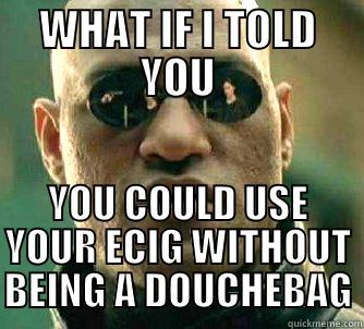 WHAT IF I TOLD YOU YOU COULD USE YOUR ECIG WITHOUT BEING A DOUCHEBAG Matrix Morpheus