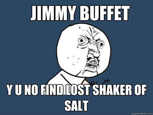 jimmy buffet y u no find lost shaker of salt  Y U No