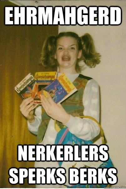 ehrmahgerd nerkerlers sperks berks  BERKS