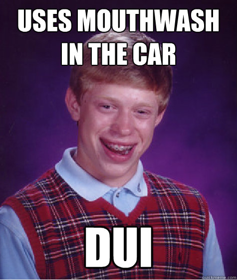 Uses mouthwash in the car DUI  Bad Luck Brian