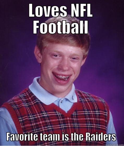 LOVES NFL FOOTBALL FAVORITE TEAM IS THE RAIDERS Bad Luck Brian