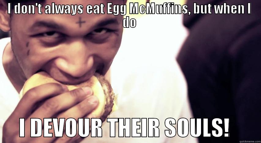 I DON'T ALWAYS EAT EGG MCMUFFINS, BUT WHEN I DO      I DEVOUR THEIR SOULS!       Misc