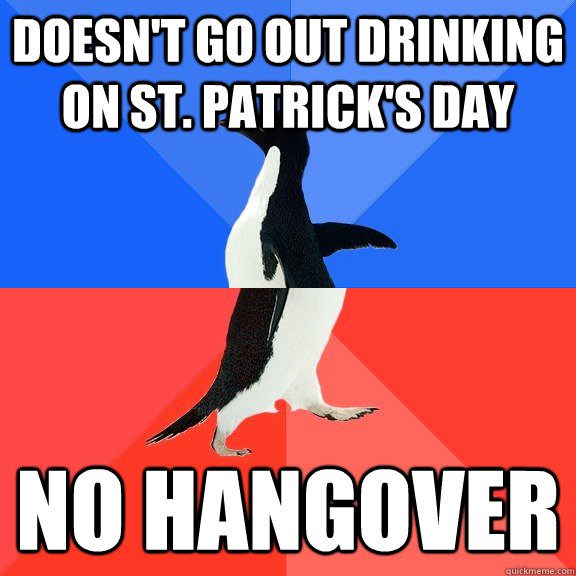 Doesn't go out drinking on St. Patrick's Day No Hangover  Socially Awkward Awesome Penguin