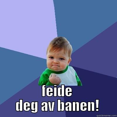  FEIDE DEG AV BANEN! Success Kid
